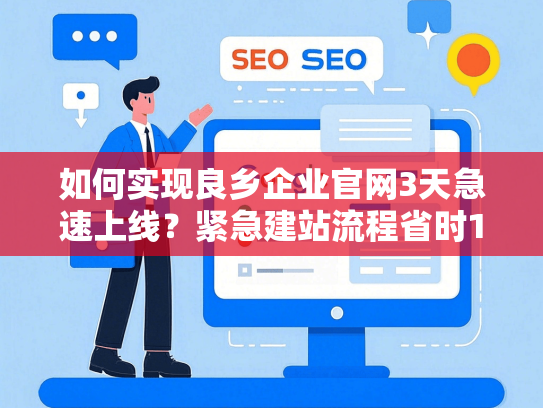 如何实现良乡企业官网3天急速上线？紧急建站流程省时15天全揭秘