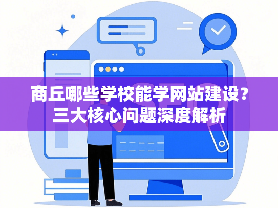商丘哪些学校能学网站建设？三大核心问题深度解析