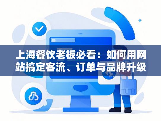 上海餐饮老板必看：如何用网站搞定客流、订单与品牌升级？