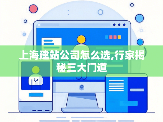 上海建站公司怎么选,行家揭秘三大门道