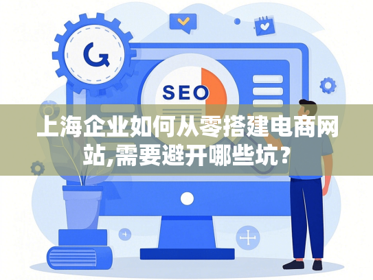 上海企业如何从零搭建电商网站,需要避开哪些坑？
