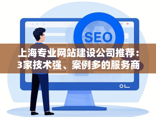 上海专业网站建设公司推荐：3家技术强、案例多的服务商盘点