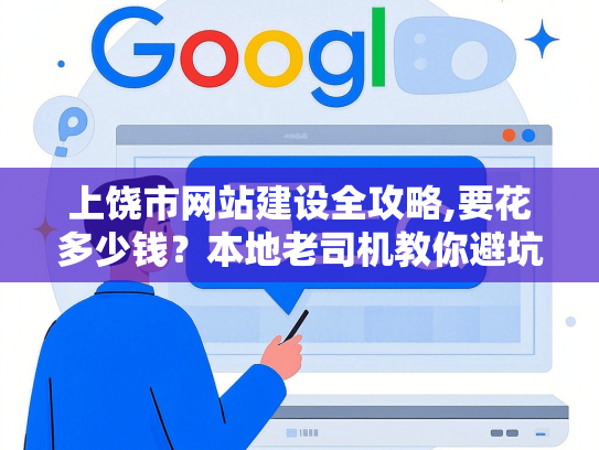 上饶市网站建设全攻略,要花多少钱？本地老司机教你避坑选公司-第1张图片