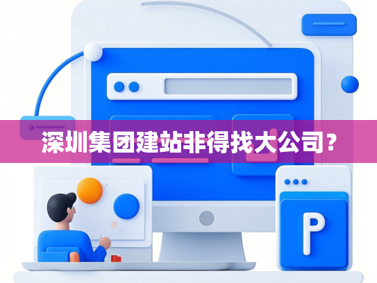 深圳集团建站非得找大公司？