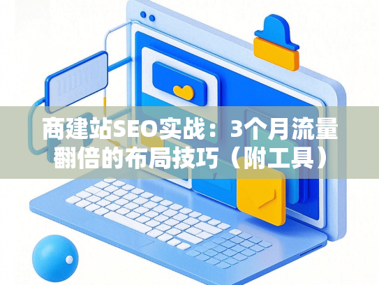 商建站SEO实战：3个月流量翻倍的布局技巧（附工具）-第1张图片