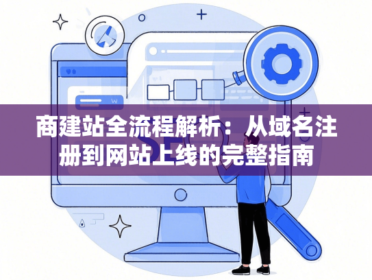 商建站全流程解析：从域名注册到网站上线的完整指南