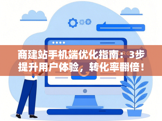 商建站手机端优化指南：3步提升用户体验，转化率翻倍！-第1张图片