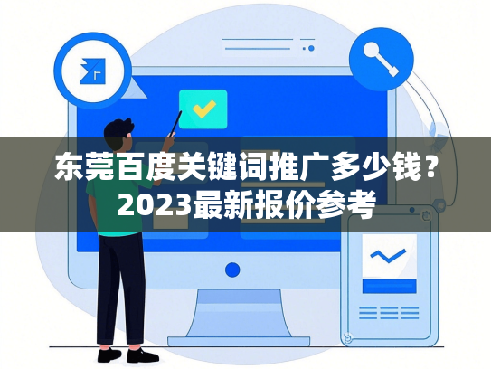 东莞百度关键词推广多少钱？2023最新报价参考-第1张图片