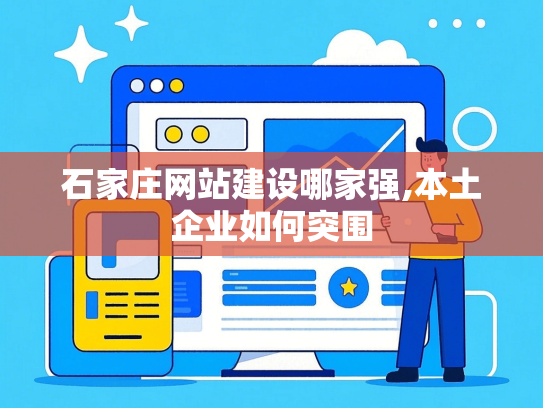 石家庄网站建设哪家强,本土企业如何突围-第1张图片