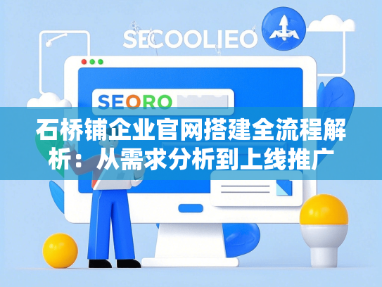 石桥铺企业官网搭建全流程解析：从需求分析到上线推广