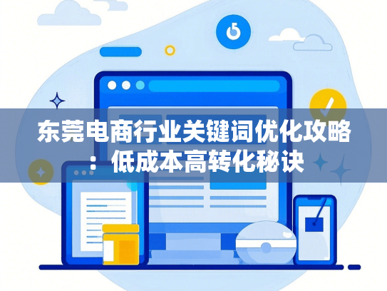 东莞电商行业关键词优化攻略：低成本高转化秘诀-第1张图片