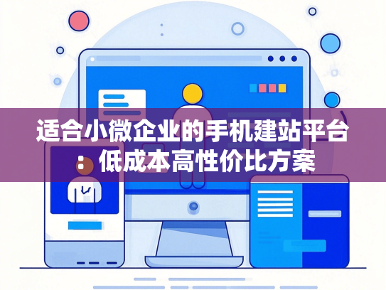 适合小微企业的手机建站平台：低成本高性价比方案