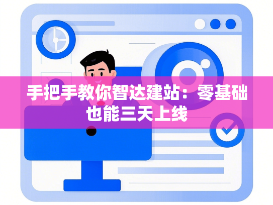 手把手教你智达建站：零基础也能三天上线