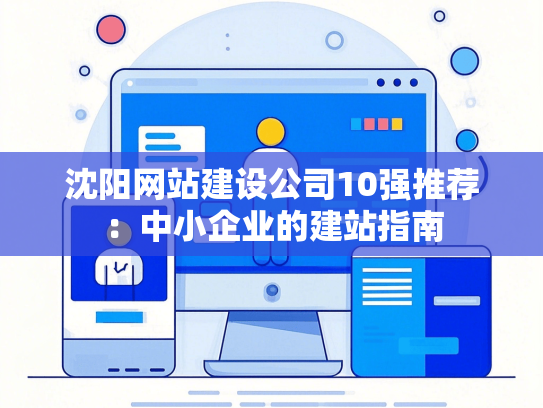 沈阳网站建设公司10强推荐：中小企业的建站指南-第1张图片