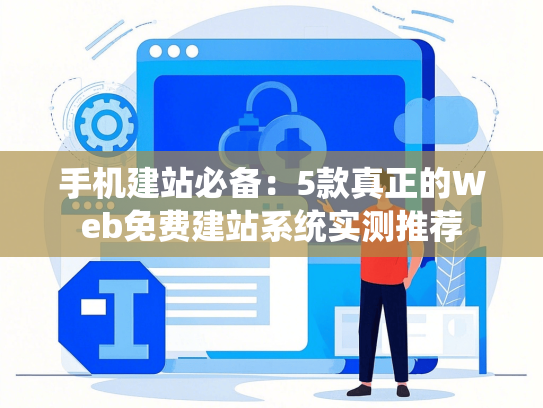 手机建站必备：5款真正的Web免费建站系统实测推荐-第1张图片