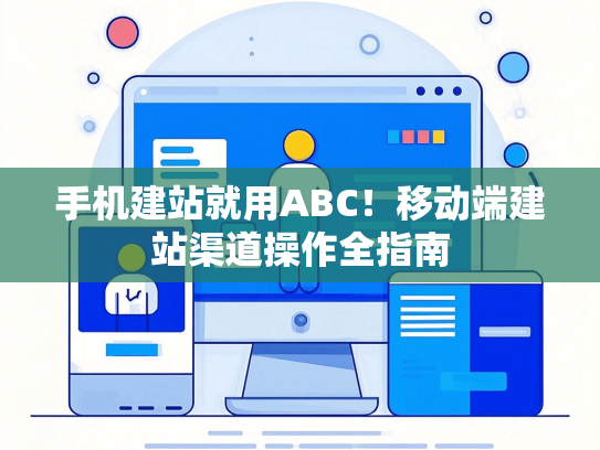 手机建站就用ABC！移动端建站渠道操作全指南