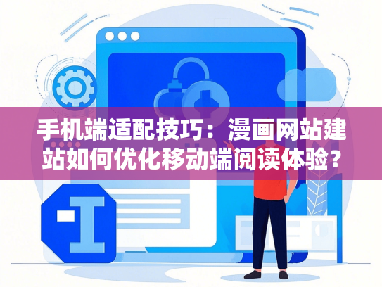 手机端适配技巧：漫画网站建站如何优化移动端阅读体验？