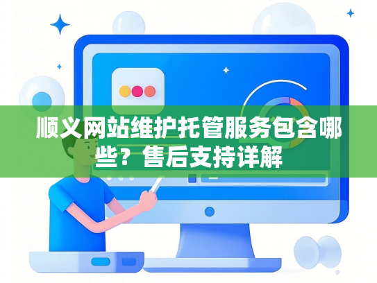 顺义网站维护托管服务包含哪些？售后支持详解