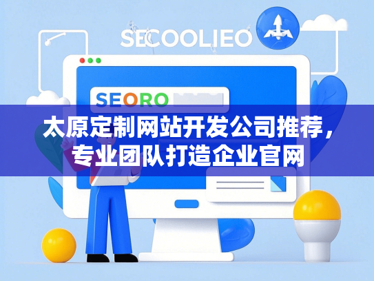 太原定制网站开发公司推荐，专业团队打造企业官网
