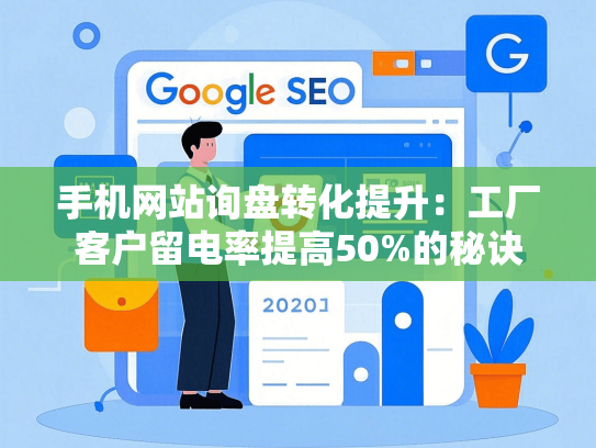 手机网站询盘转化提升：工厂客户留电率提高50%的秘诀-第1张图片