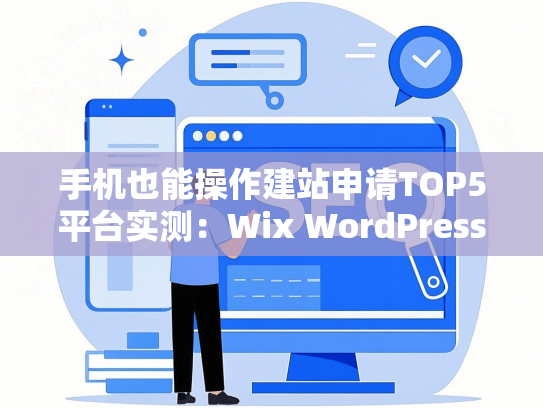 手机也能操作建站申请TOP5平台实测：Wix WordPress对比