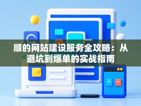 顺的网站建设服务全攻略：从避坑到爆单的实战指南-第1张图片