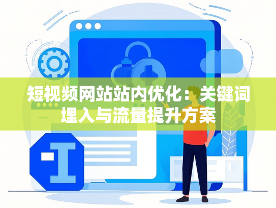 短视频网站站内优化：关键词埋入与流量提升方案-第1张图片