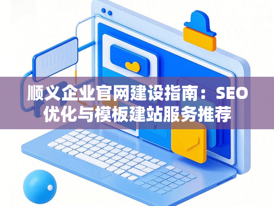 顺义企业官网建设指南：SEO优化与模板建站服务推荐