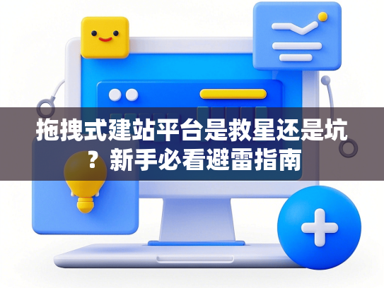 拖拽式建站平台是救星还是坑？新手必看避雷指南-第1张图片