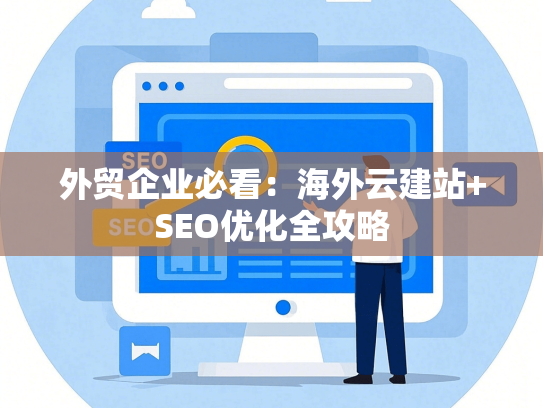 外贸企业必看：海外云建站+SEO优化全攻略