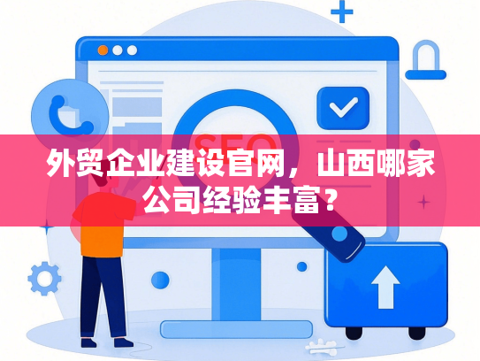 外贸企业建设官网，山西哪家公司经验丰富？