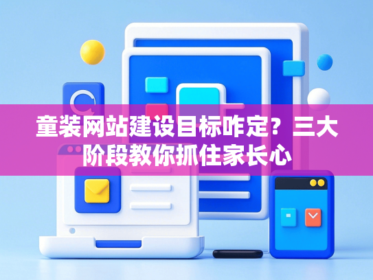 童装网站建设目标咋定？三大阶段教你抓住家长心