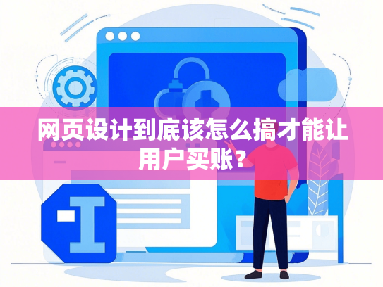 网页设计到底该怎么搞才能让用户买账？