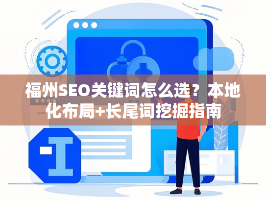 福州SEO关键词怎么选？本地化布局+长尾词挖掘指南