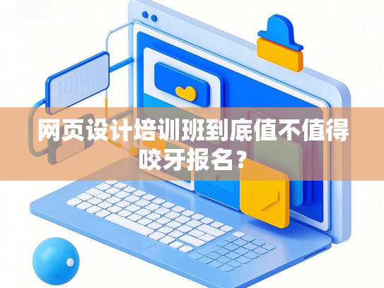 网页设计培训班到底值不值得咬牙报名？