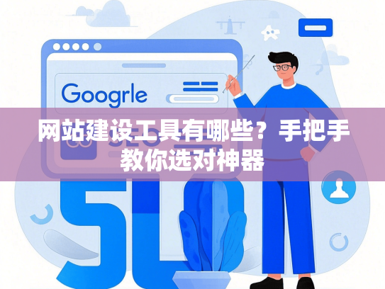 网站建设工具有哪些？手把手教你选对神器