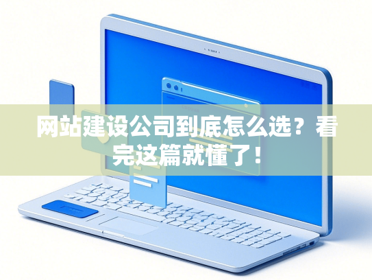 网站建设公司到底怎么选？看完这篇就懂了！