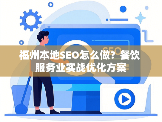 福州本地SEO怎么做？餐饮 服务业实战优化方案
