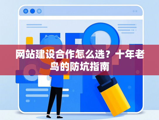 网站建设合作怎么选？十年老鸟的防坑指南