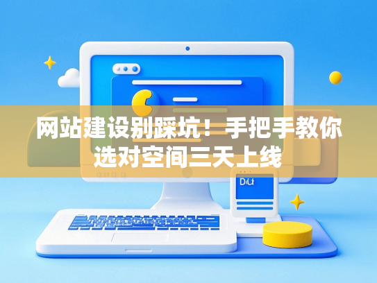 网站建设别踩坑！手把手教你选对空间三天上线-第1张图片