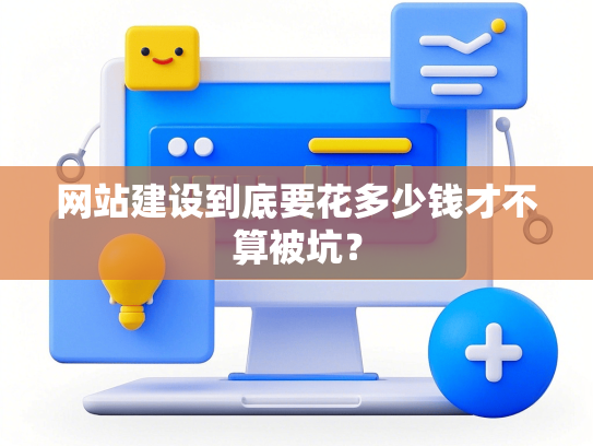 网站建设到底要花多少钱才不算被坑？