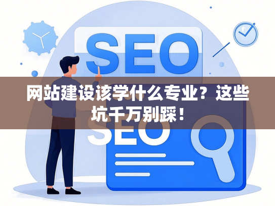 网站建设该学什么专业？这些坑千万别踩！