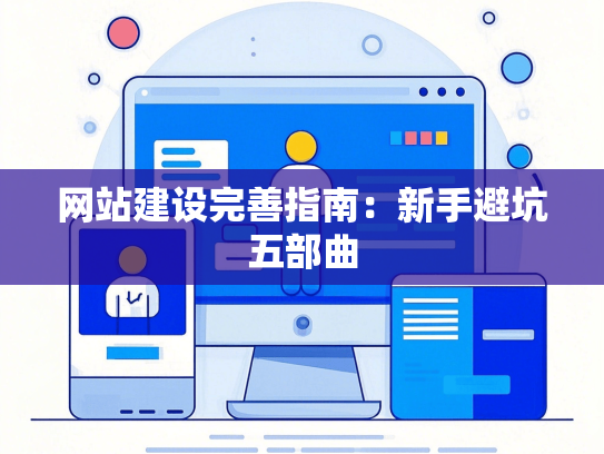 网站建设完善指南：新手避坑五部曲