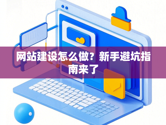 网站建设怎么做？新手避坑指南来了-第1张图片