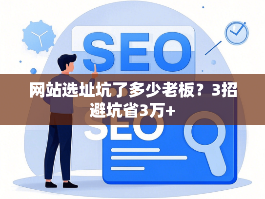 网站选址坑了多少老板？3招避坑省3万+