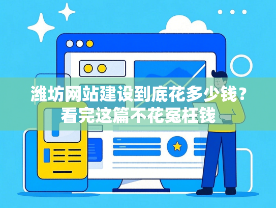 潍坊网站建设到底花多少钱？看完这篇不花冤枉钱