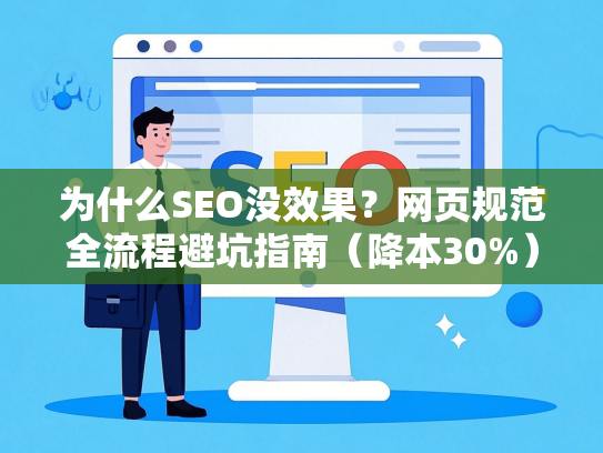 为什么SEO没效果？网页规范全流程避坑指南（降本30%）