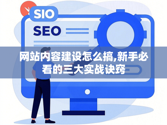 网站内容建设怎么搞,新手必看的三大实战诀窍-第1张图片