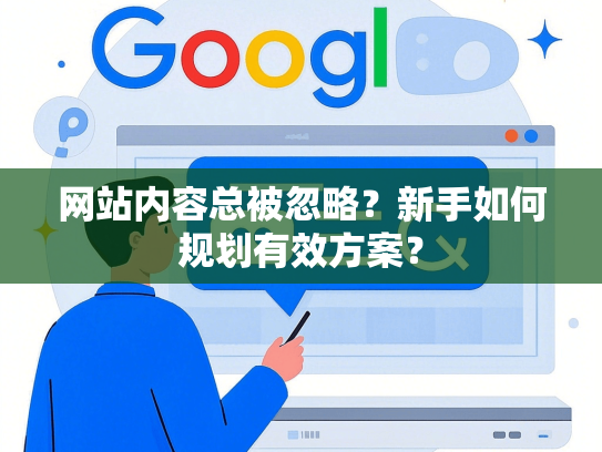 网站内容总被忽略？新手如何规划有效方案？