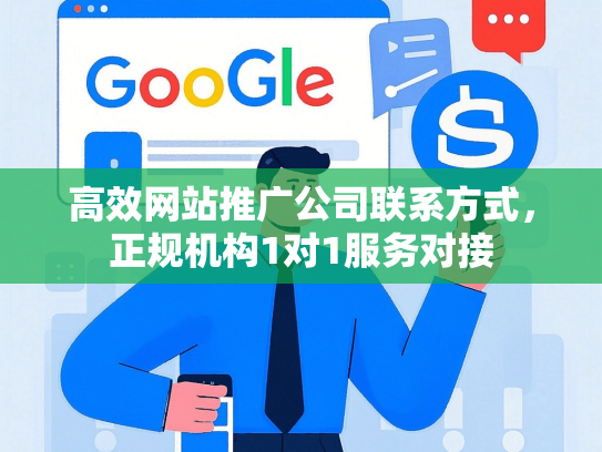 高效网站推广公司联系方式，正规机构1对1服务对接